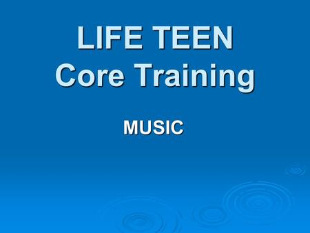 LIFE TEEN Core Training MUSIC. Brief History  Music in the Mass has had a long and rich tradition.  We have manuscripts and historical accounts of music.
