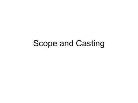 Scope and Casting. Scope Region of the program where a particular name can be referenced Formal parameters and local variables –can be accessed from within.