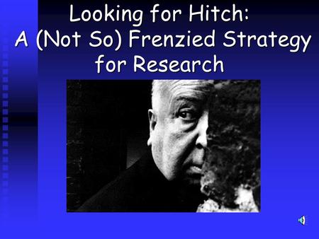 Looking for Hitch: A (Not So) Frenzied Strategy for Research.