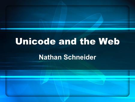 Unicode and the Web Nathan Schneider. Special Text In our interactions with computers, it is often desirable to use characters other than the standard.