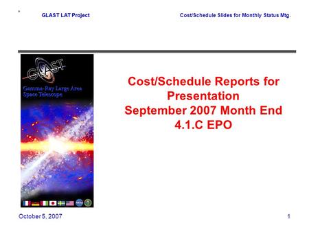 GLAST LAT ProjectCost/Schedule Slides for Monthly Status Mtg. October 5, 20071 GLAST LAT Project Cost/Schedule Reports for Presentation September 2007.