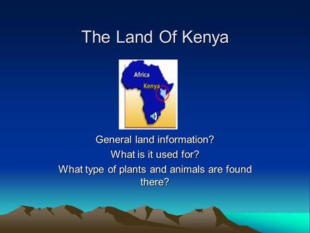 The Land Of Kenya General land information? What is it used for? What type of plants and animals are found there?