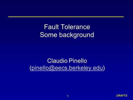 1 DRAFTS Fault Tolerance Some background Claudio Pinello