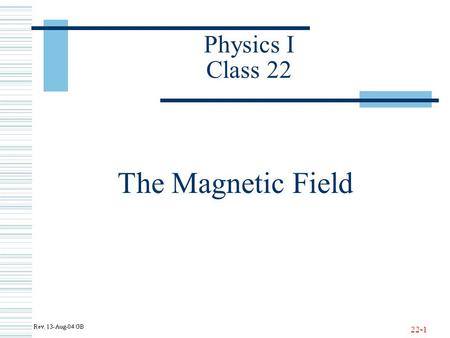 22-1 Physics I Class 22 The Magnetic Field. 22-2 Magnetism in Ancient Times.