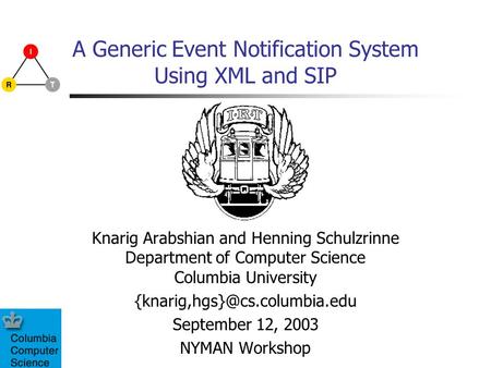 A Generic Event Notification System Using XML and SIP Knarig Arabshian and Henning Schulzrinne Department of Computer Science Columbia University
