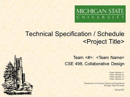 Technical Specification / Schedule Department of Computer Science and Engineering Michigan State University Spring 2007 Team : CSE 498, Collaborative Design.