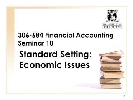 1 306-684 Financial Accounting Seminar 10 Standard Setting: Economic Issues.