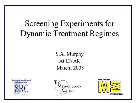 Screening Experiments for Dynamic Treatment Regimes S.A. Murphy At ENAR March, 2008.