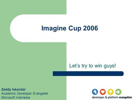 Zeddy Iskandar Academic Developer Evangelist Microsoft Indonesia Imagine Cup 2006 Let’s try to win guys!