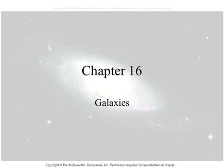 Chapter 16 Galaxies Copyright © The McGraw-Hill Companies, Inc. Permission required for reproduction or display.