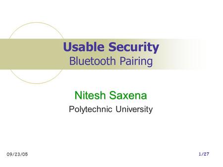 09/23/05 1/27 Usable Security Bluetooth Pairing Nitesh Saxena Polytechnic University.