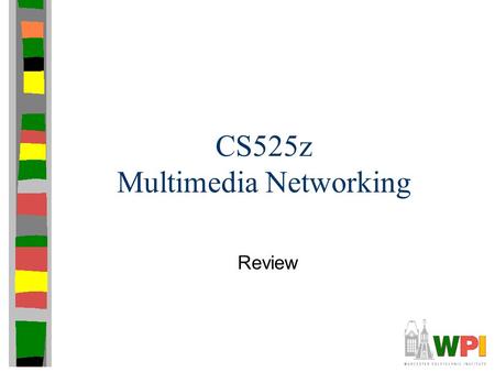 CS525z Multimedia Networking Review. Analog to Digital What is the relationship between –Fidelity and Sample Size –Fidelity and Sample Rate.