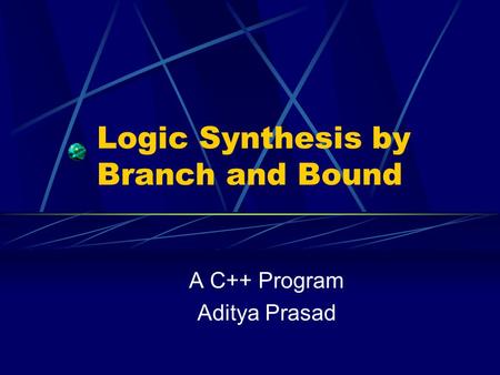 Logic Synthesis by Branch and Bound A C++ Program Aditya Prasad.