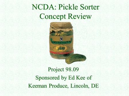 NCDA: Pickle Sorter Concept Review Project 98.09 Sponsored by Ed Kee of Keeman Produce, Lincoln, DE.