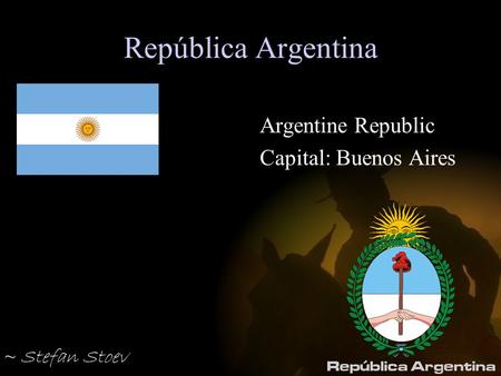 República Argentina ~ Stefan Stoev Argentine Republic Capital: Buenos Aires.