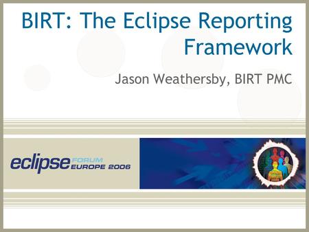 Agenda What is BIRT? BIRT Features and Report Gallery Scripting BIRT