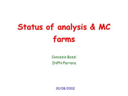 Status of analysis & MC farms 30/08/2002 Concezio Bozzi INFN Ferrara.