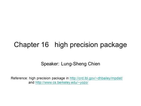 Chapter 16 high precision package Speaker: Lung-Sheng Chien Reference: high precision package in  and