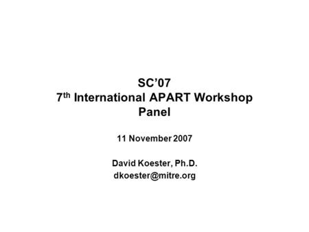 SC’07 7 th International APART Workshop Panel 11 November 2007 David Koester, Ph.D.