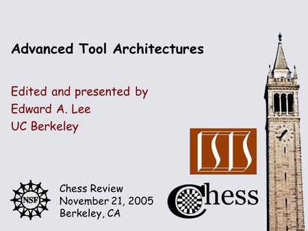 Chess Review November 21, 2005 Berkeley, CA Edited and presented by Advanced Tool Architectures Edward A. Lee UC Berkeley.