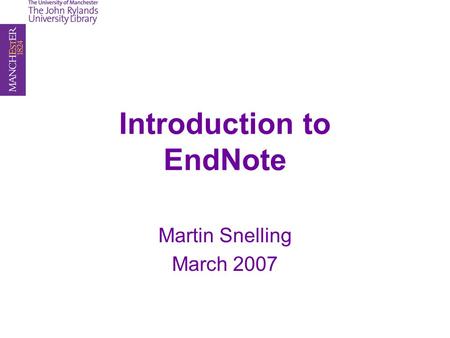 Introduction to EndNote Martin Snelling March 2007.