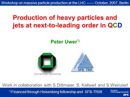 Peter Uwer *) Universität Karlsruhe *) Financed through Heisenberg fellowship and SFB-TR09 Workshop on massive particle production at the LHC —— October,