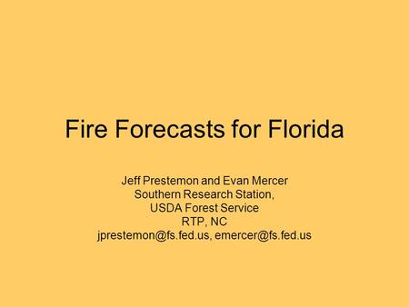 Fire Forecasts for Florida Jeff Prestemon and Evan Mercer Southern Research Station, USDA Forest Service RTP, NC
