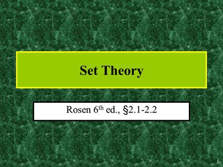 1 Set Theory Rosen 6 th ed., §2.1-2.2 2 Introduction to Set Theory A set is a structure, representing an unordered collection (group, plurality) of zero.