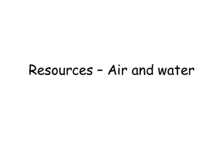 Resources – Air and water. Physical conditions Thermal Water & osmotic pH Toxins Radiation.