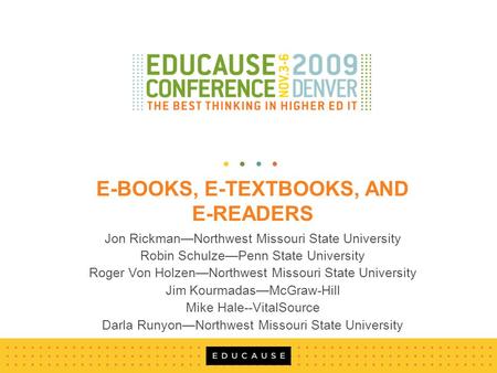 E-BOOKS, E-TEXTBOOKS, AND E-READERS Jon Rickman—Northwest Missouri State University Robin Schulze—Penn State University Roger Von Holzen—Northwest Missouri.