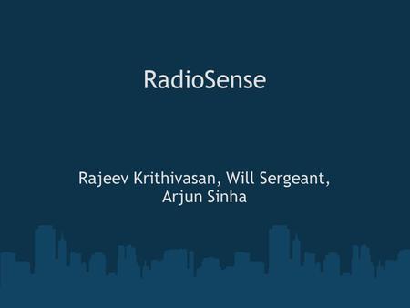 RadioSense Rajeev Krithivasan, Will Sergeant, Arjun Sinha.