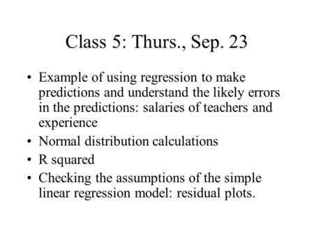Class 5: Thurs., Sep. 23 Example of using regression to make predictions and understand the likely errors in the predictions: salaries of teachers and.