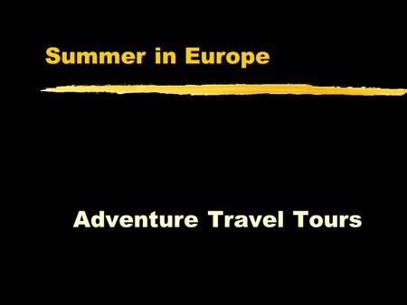 Summer in Europe Adventure Travel Tours. What To Pack zPack light! zComfortable shoes zWatch/Travel Alarm zPhrase book zBring 1 set of dress clothes for.