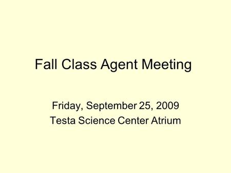 Fall Class Agent Meeting Friday, September 25, 2009 Testa Science Center Atrium.