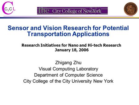 C C V C L Sensor and Vision Research for Potential Transportation Applications Zhigang Zhu Visual Computing Laboratory Department of Computer Science City.
