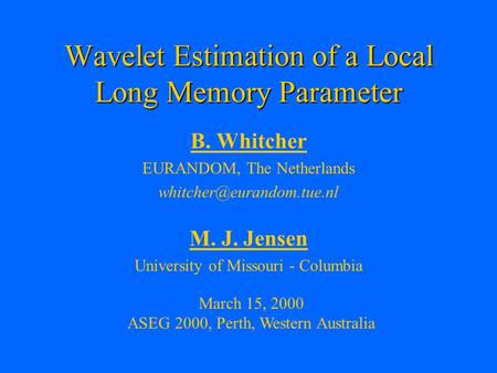 Wavelet Estimation of a Local Long Memory Parameter B. Whitcher EURANDOM, The Netherlands M. J. Jensen University of Missouri.