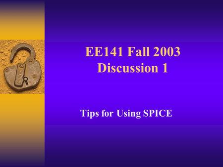 EE141 Fall 2003 Discussion 1 Tips for Using SPICE.