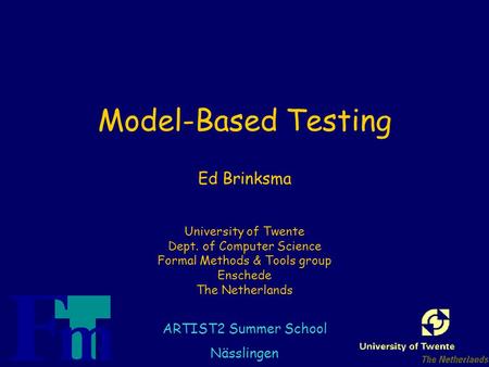 Model-Based Testing Ed Brinksma University of Twente Dept. of Computer Science Formal Methods & Tools group Enschede The Netherlands ARTIST2 Summer School.