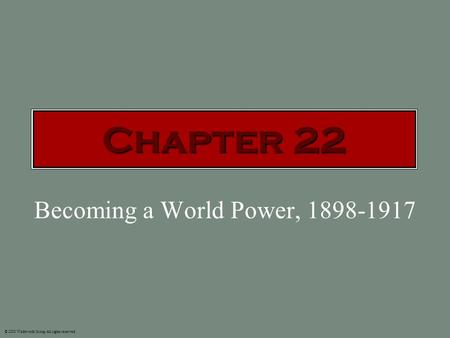Becoming a World Power, 1898-1917 © 2003 Wadsworth Group All rights reserved. Chapter 22.