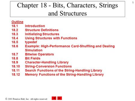 2003 Prentice Hall, Inc. All rights reserved. 1 Chapter 18 - Bits, Characters, Strings and Structures Outline 18.1 Introduction 18.2 Structure Definitions.