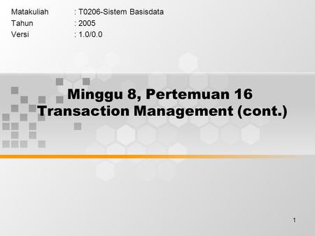 1 Minggu 8, Pertemuan 16 Transaction Management (cont.) Matakuliah: T0206-Sistem Basisdata Tahun: 2005 Versi: 1.0/0.0.