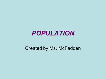 POPULATION Created by Ms. McFadden. Thomas Malthus -English economist and demographer 1798: “Principal of Population” Positive Population checks - wars,