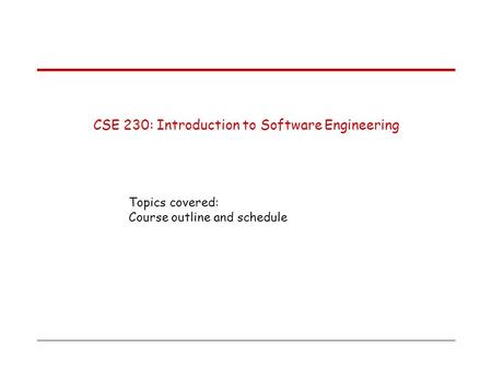 General information CSE 230 : Introduction to Software Engineering