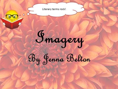Imagery By Jenna Belton Literary terms rock!. What is imagery? The most common type of imagery is forming mental images or pictures as something is described.