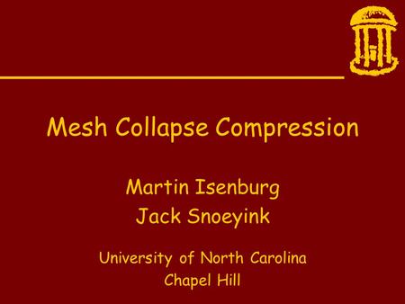 Martin Isenburg Jack Snoeyink University of North Carolina Chapel Hill Mesh Collapse Compression.