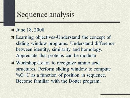 Sequence analysis June 18, 2008 Learning objectives-Understand the concept of sliding window programs. Understand difference between identity, similarity.