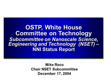 OSTP, White House Committee on Technology Subcommittee on Nanoscale Science, Engineering and Technology (NSET) – NNI Status Report OSTP, White House Committee.