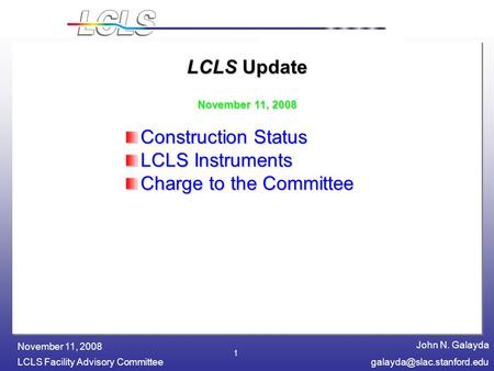 John N. Galayda LCLS Facility Advisory November 11, 2008 1 LCLS Update November 11, 2008 Construction Status LCLS Instruments.