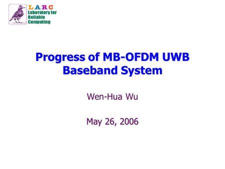 Progress of MB-OFDM UWB Baseband System Wen-Hua Wu May 26, 2006.