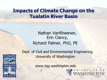 Impacts of Climate Change on the Tualatin River Basin Nathan VanRheenen, Erin Clancy, Richard Palmer, PhD, PE Dept. of Civil and Environmental Engineering.